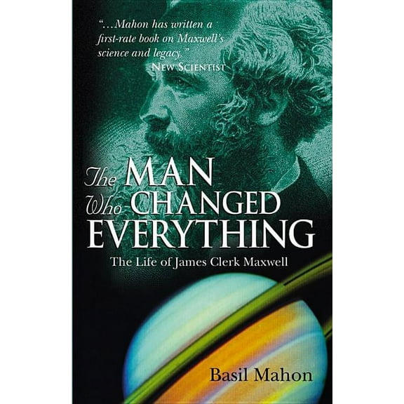 The Man Who Changed Everything: The Life of James Clerk Maxwell, (Paperback)