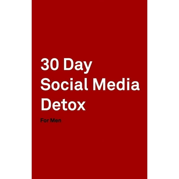 30 Day Social Media Detox : Helping Men Take A 30-day Break From Social Media to Improve Life, Family, & Business. (Paperback)