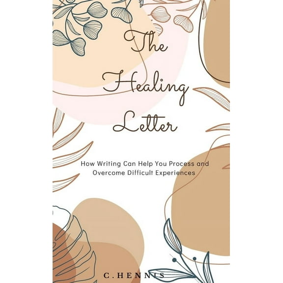 The Healing Letter: How Writing Can Help You Process and Overcome Difficult Experiences, (Hardcover)
