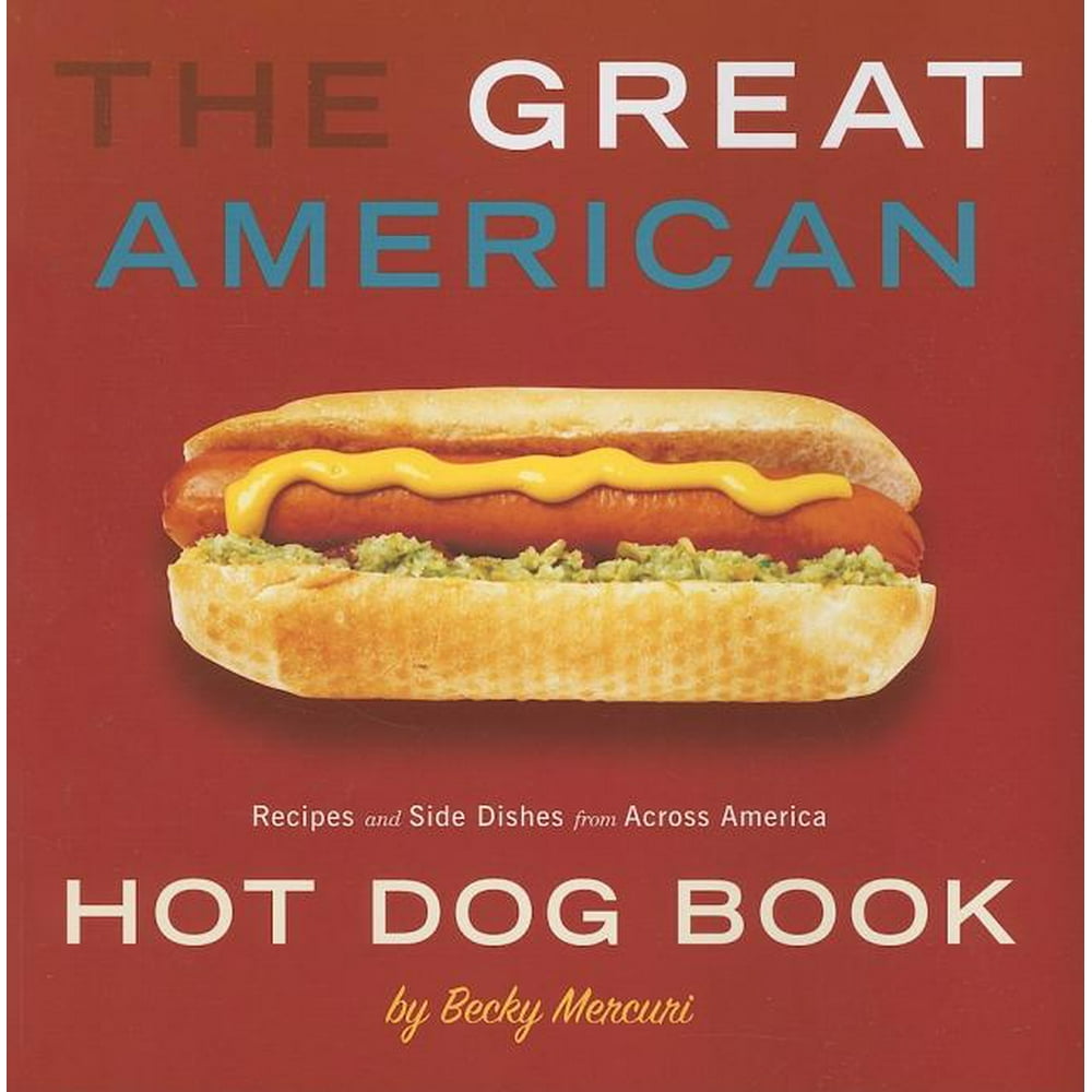 The Great American Hot Dog Book Recipes and Side Dishes from Across