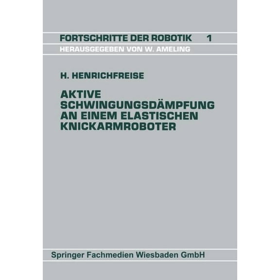 Fortschritte Der Robotik Aktive SchwingungsdÃ¤mpfung an Einem Elastischen Knickarmroboter, Book 60, (Paperback)