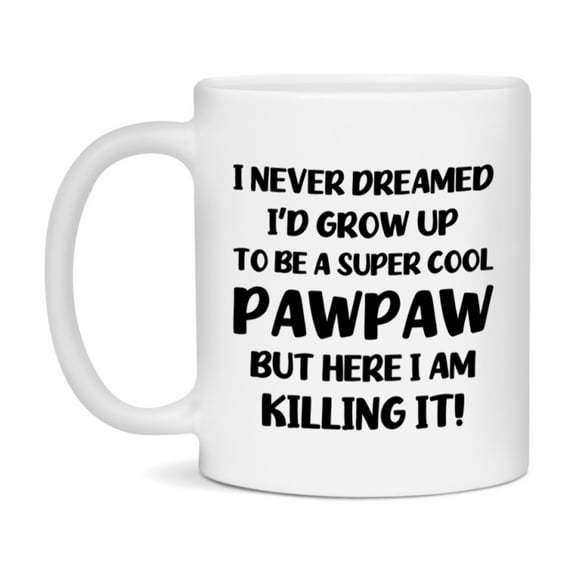 Funny Pawpaw Mug - "I Never Dreamed I'd Grow Up To Be A Super Cool Pawpaw" - White Ceramic Coffee Cup (11Oz Or 15Oz