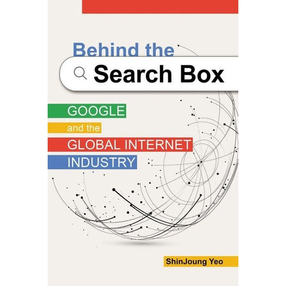 Geopolitics of Information Behind the Search Box: Google and the Global Internet Industry, (Hardcover)