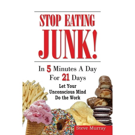 Stop Eating Junk Food in 5 Minutes a Day for 21 Days Let Your Sub-Mind Do The Work - (Best Way To Stop Eating Junk Food)