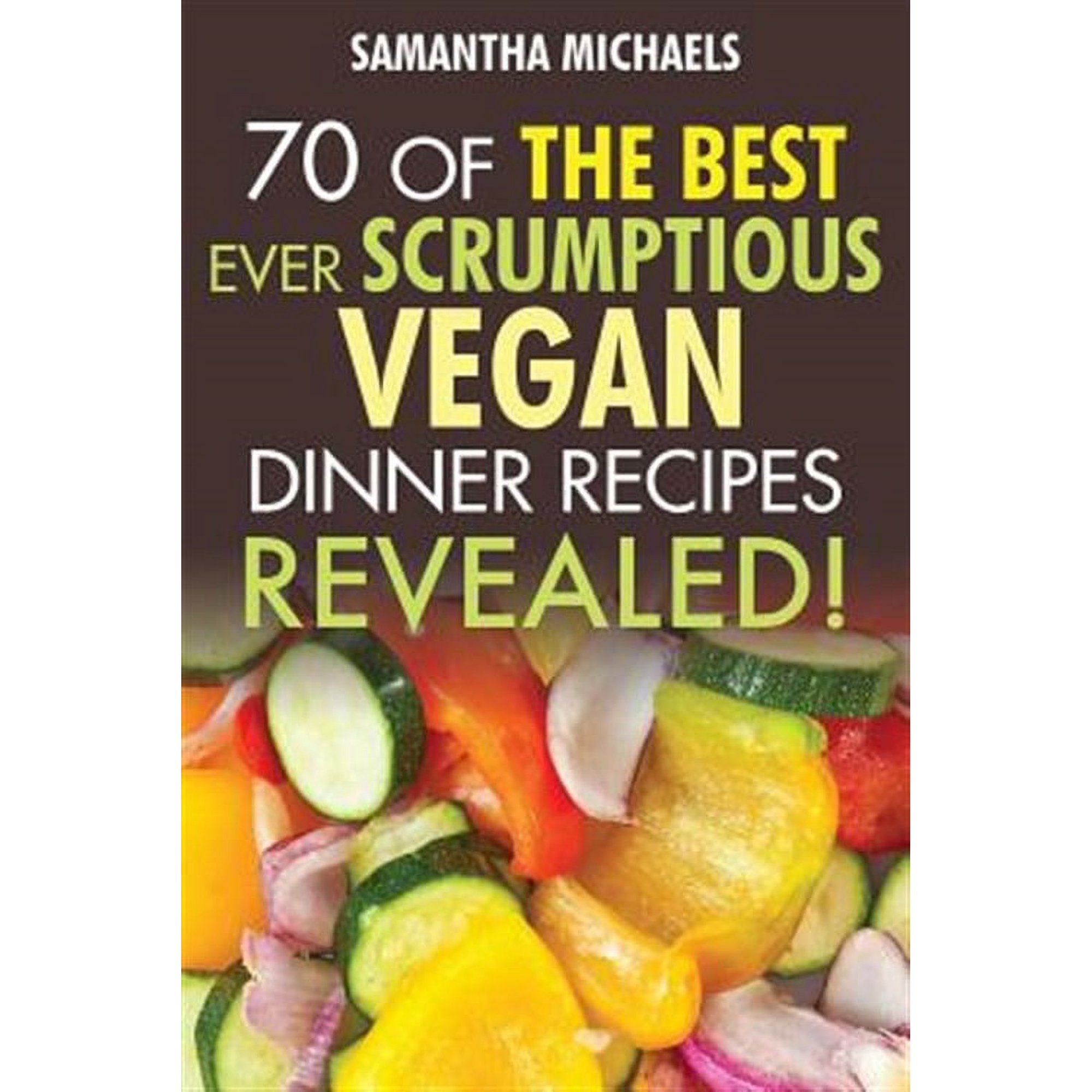 Vegan Cookbooks: 70 of the Best Ever Scrumptious Vegan Dinner Recipes....Revealed! (Paperback)