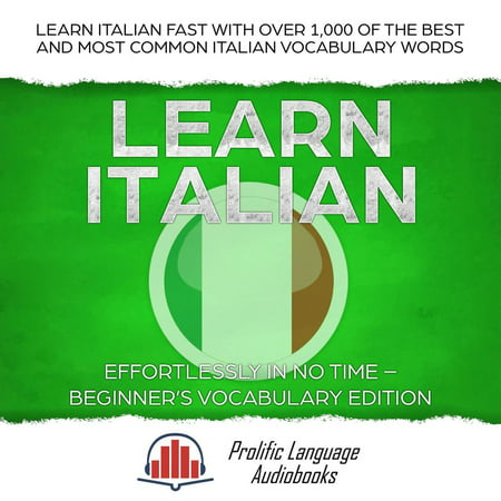Learn Italian Effortlessly in No Time – Beginner’s Vocabulary Edition: Learn Italian FAST with Over 1,000 of the Best and Most Common Italian Vocabulary Words - (Best Italian Words To Know)
