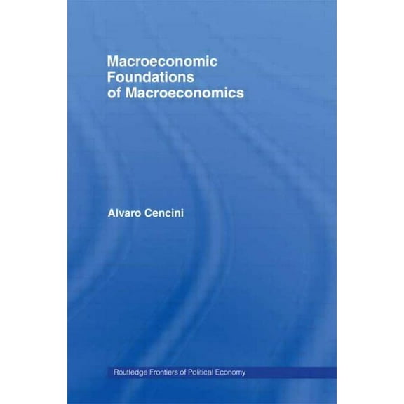 Routledge Frontiers of Political Economy Macroeconomic Foundations of Macroeconomics, (Paperback)