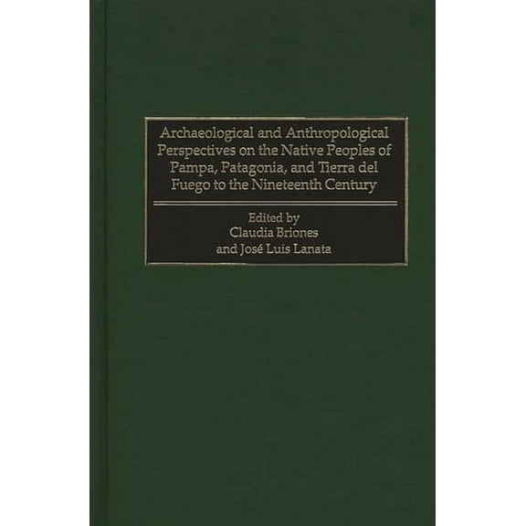 Native Peoples of the Americas Archaeological and Anthropological Perspectives on the Native Peoples of Pampa, Patagonia, and Tierra del Fuego to the N, (Hardcover)