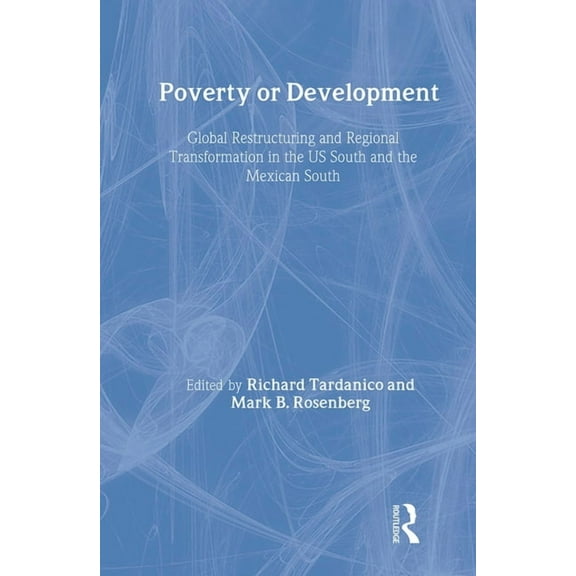 Poverty or Development: Global Restructuring and Regional Transformation in the US South and the Mexican South, (Hardcover)