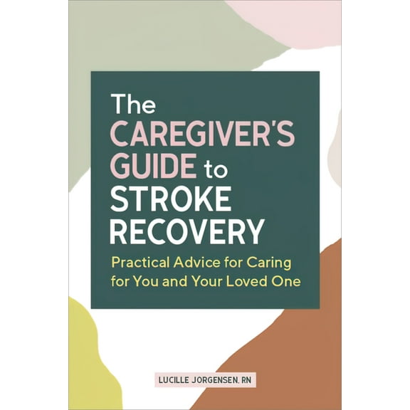 Caregiver's Guides The Caregiver's Guide to Stroke Recovery: Practical Advice for Caring for You and Your Loved One, (Paperback)