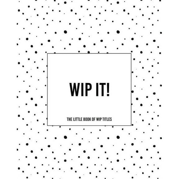 WIP It! - The Little Book of WIP Titles: The Dotty Cover Version (Paperback)