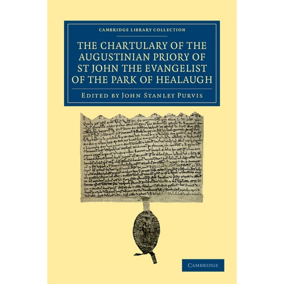 Cambridge Library Collection - Medieval The Chartulary of the Augustinian Priory of St John the Evangelist of the Park of Healaugh, (Paperback)