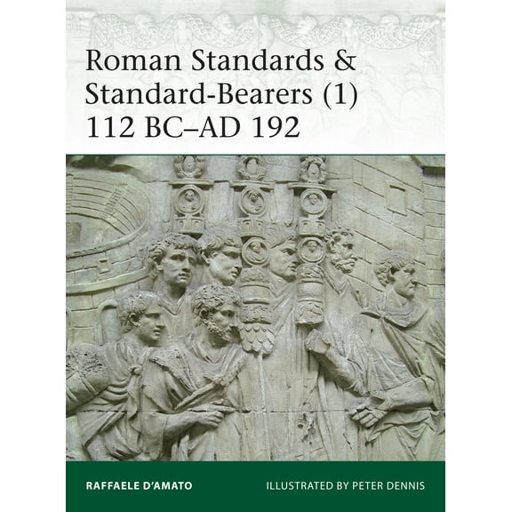 Roman Standards & Standard-Bearers (1): 112 BC-AD 192 (Paperback) by Raffaele D'Amato