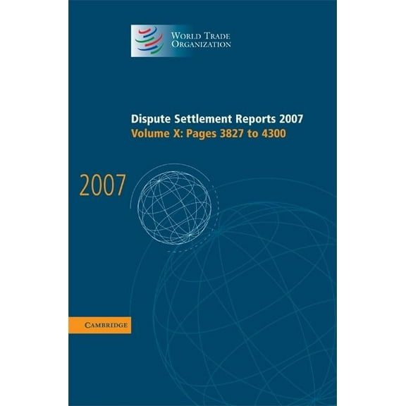 World Trade Organization Dispute Settlem Dispute Settlement Reports 2007: Volume 10, Pages 3827-4300, Book 10, (Hardcover)