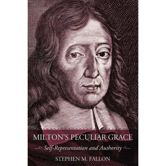 Milton's Peculiar Grace: Self-Representation and Authority, (Paperback)
