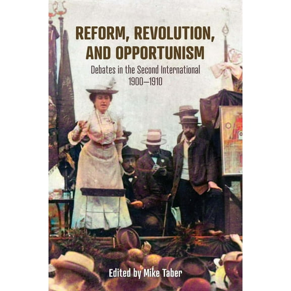 Reform, Revolution, and Opportunism: Debates in the Second International, 1900-1910, (Paperback)