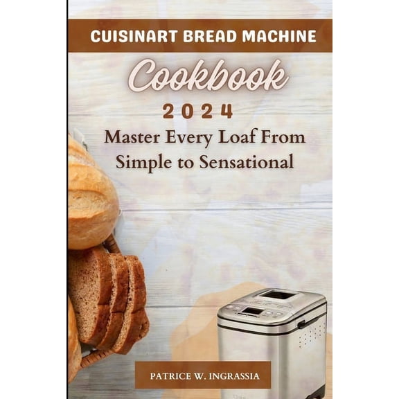 Cuisinart Bread Machine Cookbook: Master Every Loaf From Simple To Sensational (Paperback)
