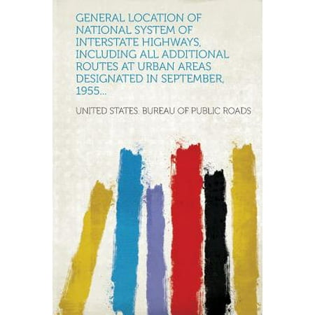 - General Location of National System of Interstate Highways, Including All Additional Routes at Urban Areas Designated in September, 1955...