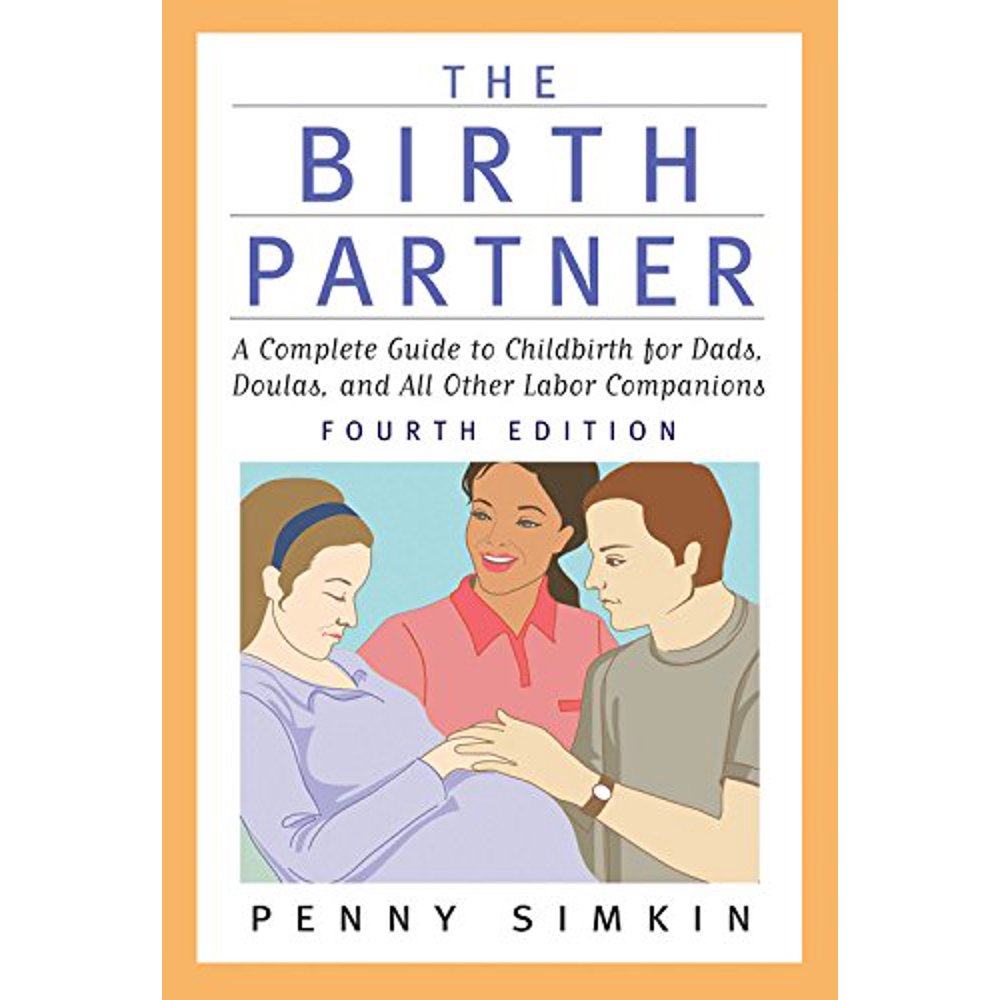 The Birth Partner Revised 4th Edition A Complete Guide to Childbirth for Dads, Doulas, and