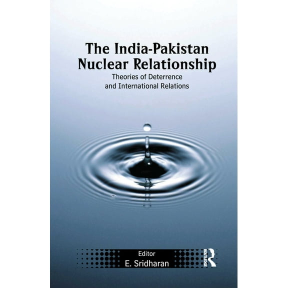 The India-Pakistan Nuclear Relationship: Theories of Deterrence and International Relations, (Paperback)