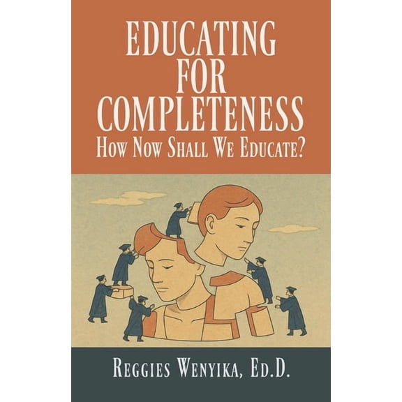 Educating for Completeness: How Now Shall We Educate?, (Paperback)