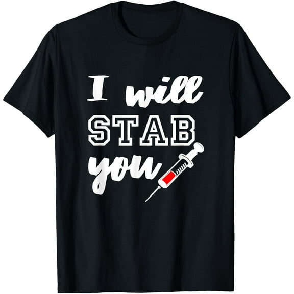 I Will Stab You Shirt - Funny Nurse Shirt T-Shirt