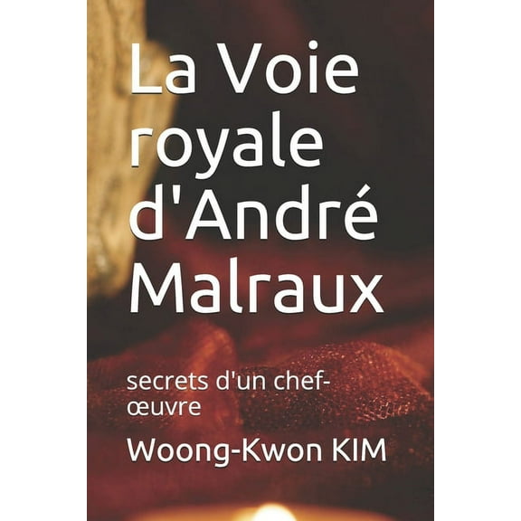 La Voie royale d'Andr� Malraux: secrets d'un chef-oeuvre