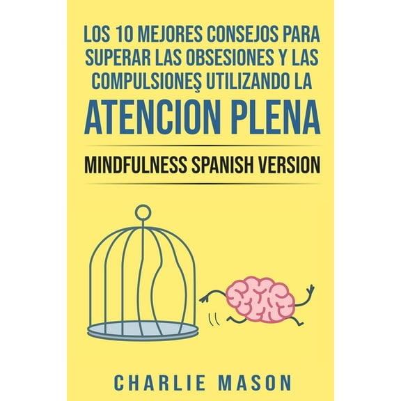 Los 10 Mejores Consejos Para Superar Las Obsesiones y Las Compulsiones Utilizando La AtenciÃ³n Plena - Mindfulness Spanish Version (Spanish Edition)