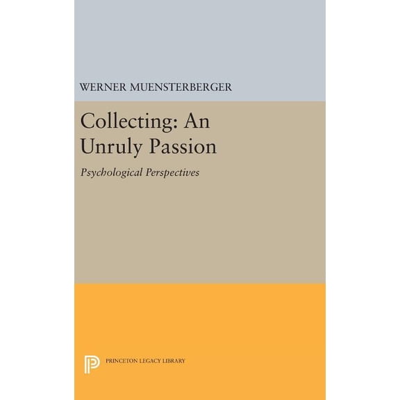 Princeton Legacy Library Collecting: An Unruly Passion: Psychological Perspectives, Book 268, (Hardcover)