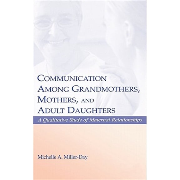 Pre-Owned Lea's Personal Relationships Communication Among Grandmothers, Mothers, and Adult Daughters: A Qualitative Study of Maternal Relationships, (Hardcover)