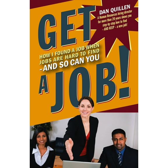 Get a Job! : How I Found a Job when Jobs are Hard to Find – And So Can You (Paperback)