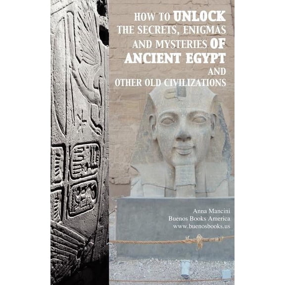 How to unlock the secrets, enigmas, and mysteries of Ancient Egypt and other old civilizations (Paperback)