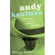 Andy Kaufman : Wrestling with the American Dream (Paperback)