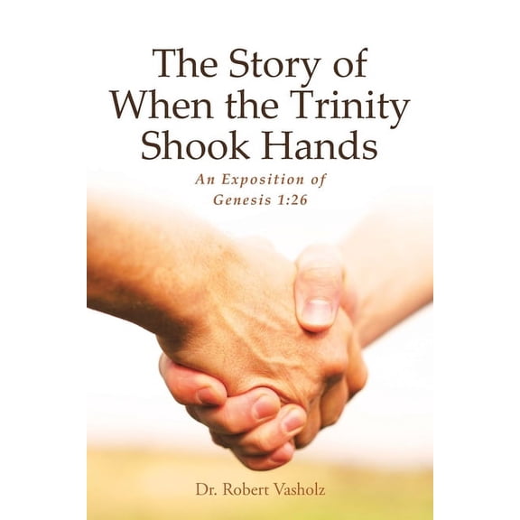 The Story of When the Trinity Shook Hands: An Exposition of Genesis 1:26, (Paperback)
