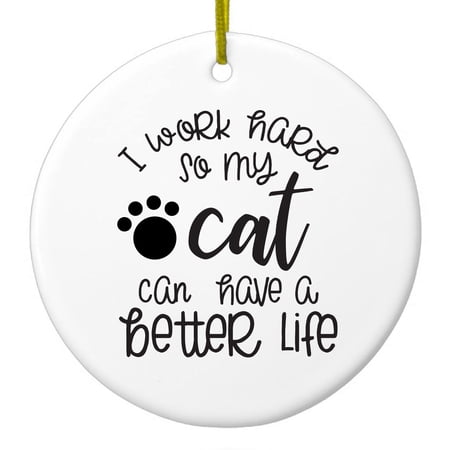 DistinctInk Hanging Ceramic Christmas Ornament - I Work Hard So My Cat Can Have a Better Life - Gold String 2-3/4 inch Diameter