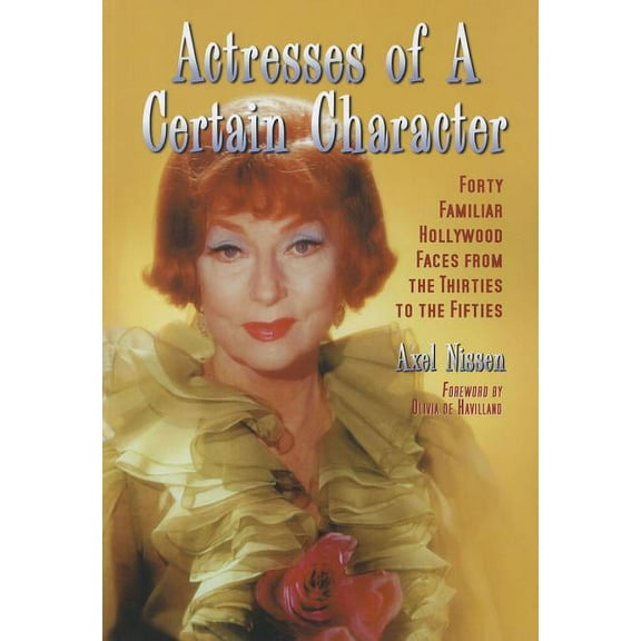 Actresses of a Certain Character: Forty Familiar Hollywood Faces from the Thirties to the Fifties, (Paperback)