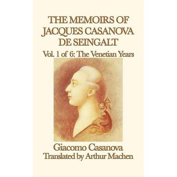 The Memoirs of Jacques Casanova de Seingalt Vol. 1 the Venetian Years: The Venetian Years of Europe's Great Adventu, (Hardcover)