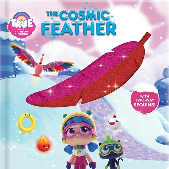 True and the Rainbow Kingdom True and the Rainbow Kingdom: The Cosmic Feather: With 2-Way Sequins!, (Hardcover)