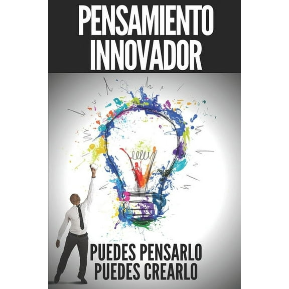 Pensamiento Innovador: PUEDES PENSARLO, PUEDES CREARLO!! Abre tu mente a la creación! (Paperback)