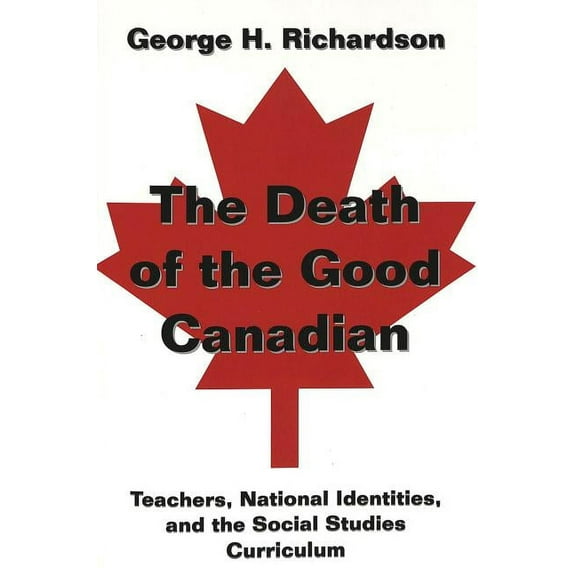 Counterpoints The Death of the Good Canadian: Teachers, National Identities, and the Social Studies Curriculum, Book 197, (Paperback)