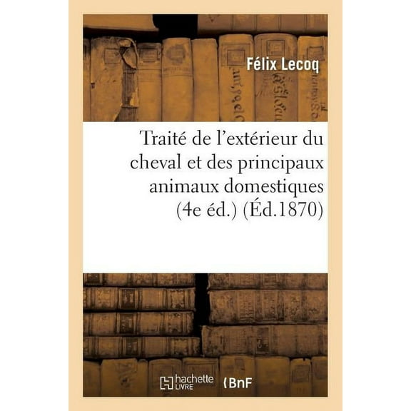 Sciences: Traité de l'Extérieur Du Cheval Et Des Principaux Animaux Domestiques 4e Éd. (Paperback)
