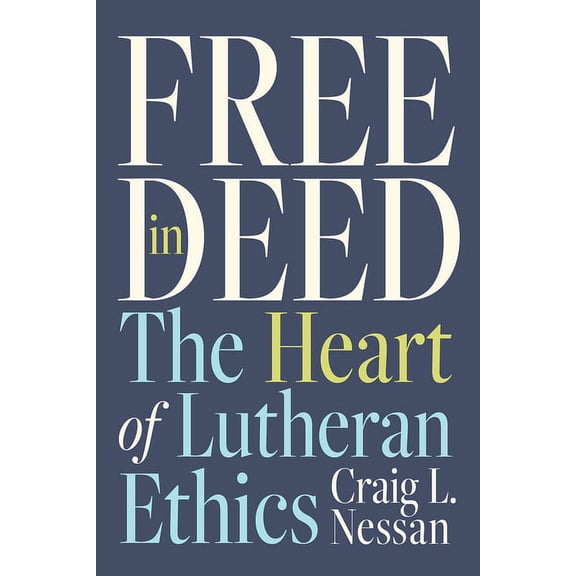 Free in Deed: The Heart of Lutheran Ethics, (Paperback)