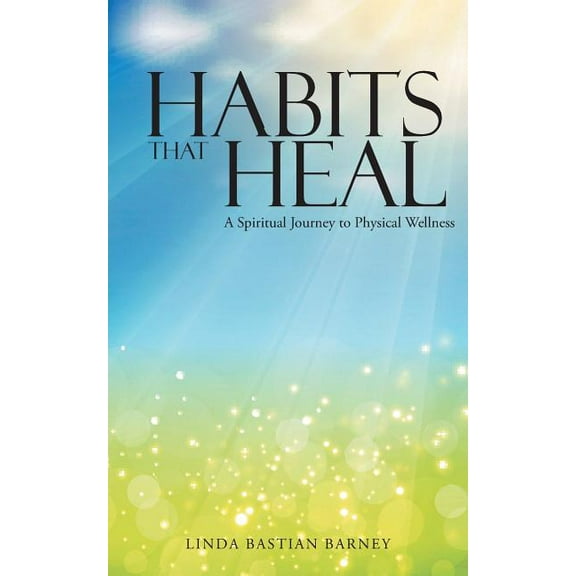 Habits That Heal: A Spiritual Journey to Physical Wellness, (Paperback)