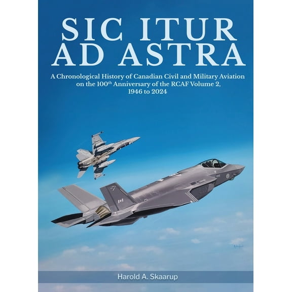 Sic Itur ad Astra: A Chronological History of Canadian Civil and Military Aviation on the 100th Anniversary of the RCAF , (Hardcover)