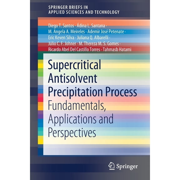 Springerbriefs in Applied Sciences and T Supercritical Antisolvent Precipitation Process: Fundamentals, Applications and Perspectives, (Paperback)