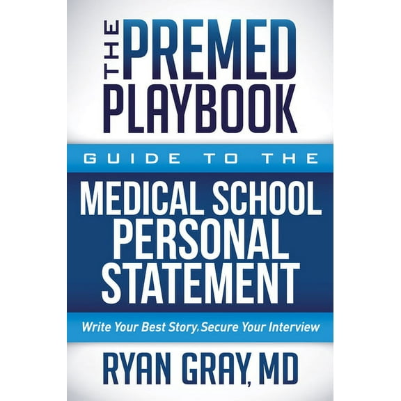 Premed Playbook The Premed Playbook Guide to the Medical School Personal Statement: Everything You Need to Successfully Apply, (Paperback)