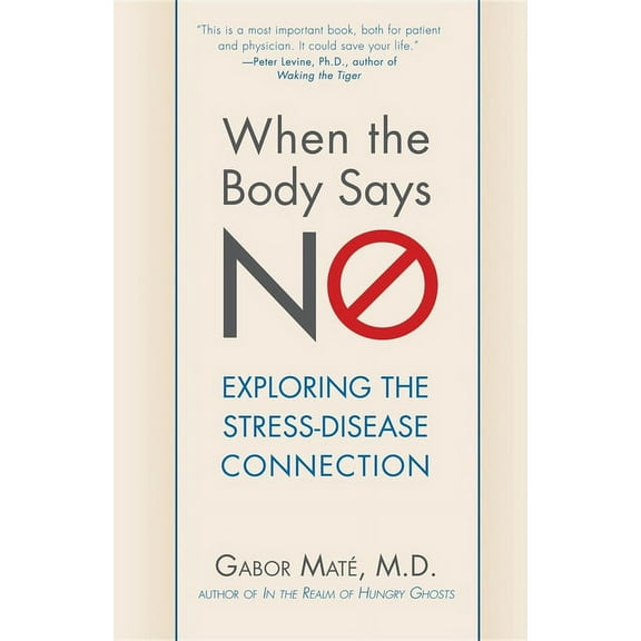 When the Body Says No: Exploring the Stress-Disease Connection, (Paperback)