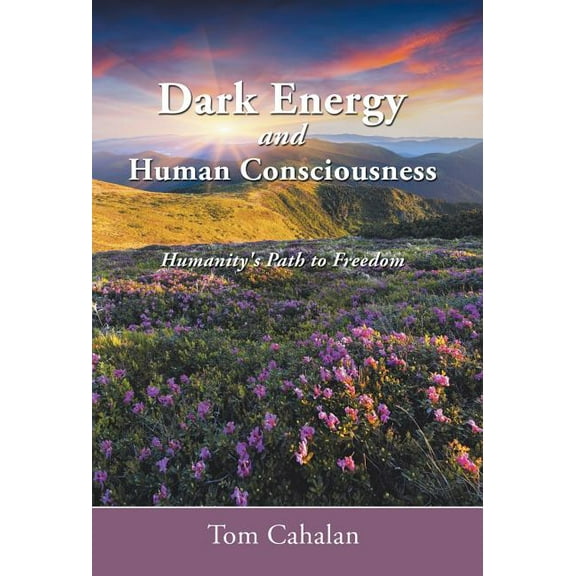 Dark Energy and Human Consciousness: Humanity's Path to Freedom, (Hardcover)