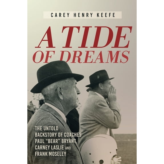 A Tide of Dreams: The Untold Backstory of Coach Paul 'Bear' Bryant and Coaches Carney Laslie and Frank Moseley, (Paperback)
