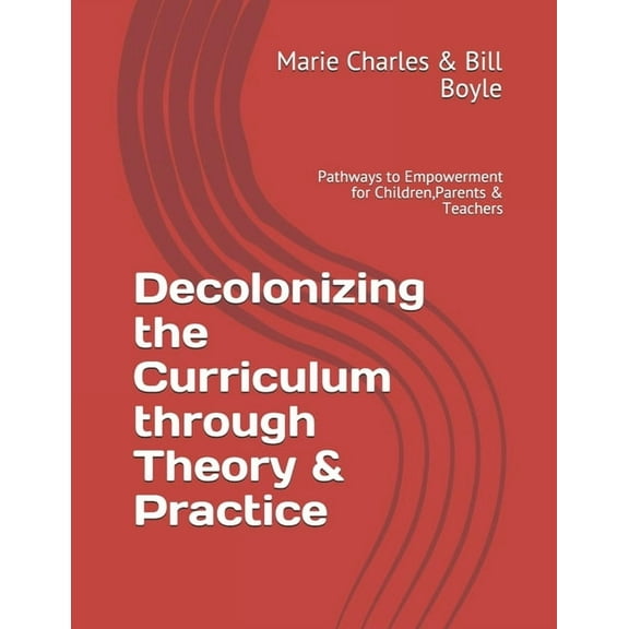 What Your School Will Never Teach You: Decolonizing the Curriculum: Decolonizing the Curriculum through Theory & Practice: Pathways to Empowerment for Children, Parents & Teachers (Paperback)
